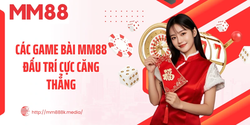 Các game bài MM88 đấu trí cực căng thẳng
