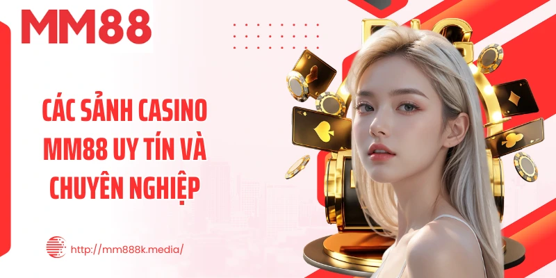 Các sảnh Casino MM88 uy tín và chuyên nghiệp