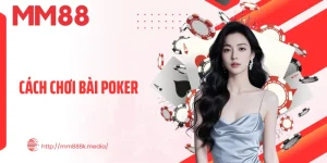 Cách Chơi Bài Poker - Bí Kíp Chinh Phục Bàn Cược Đỉnh Cao