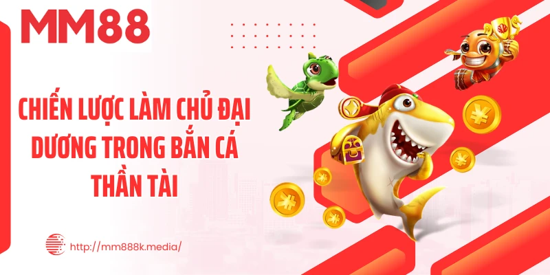 Chiến lược làm chủ đại dương trong bắn cá thần tài