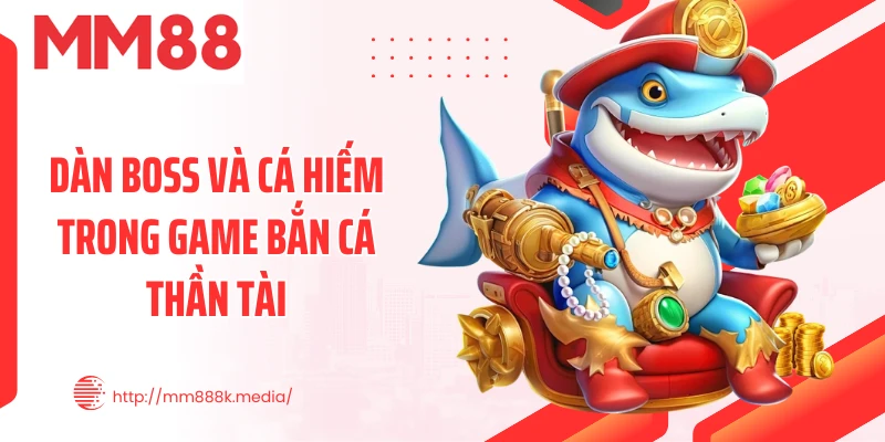 Dàn boss và cá hiếm trong game bắn cá thần tài