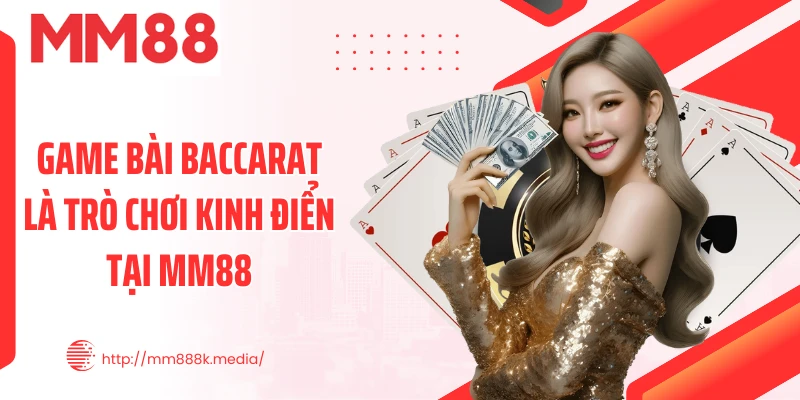 Game bài Baccarat là trò chơi kinh điển tại MM88