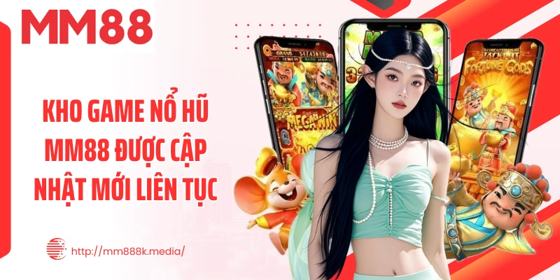 Kho game nổ hũ MM88 được cập nhật mới liên tục