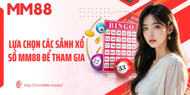 Lựa chọn các sảnh xổ số MM88 để tham gia