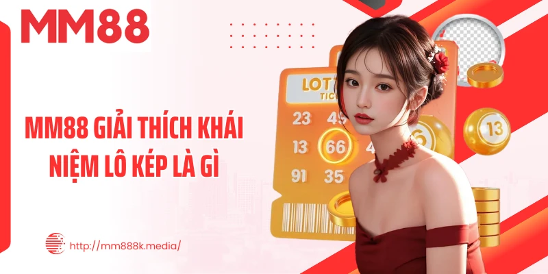 MM88 giải thích khái niệm lô kép là gì