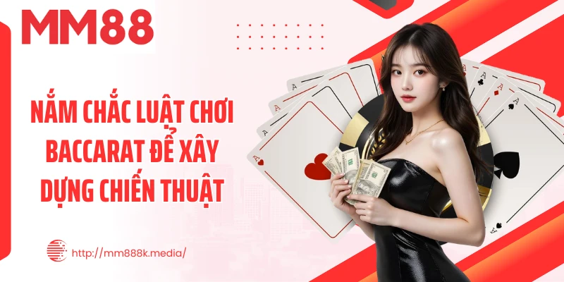 Nắm chắc luật chơi Baccarat để xây dựng chiến thuật