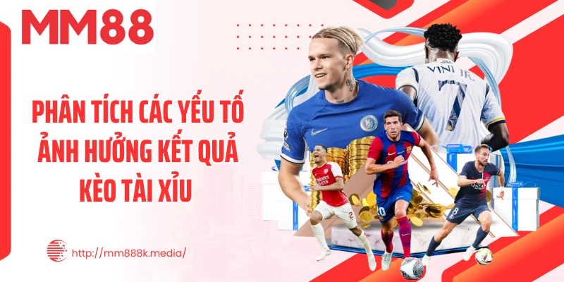 Phân tích các yếu tố ảnh hưởng kết quả kèo tài xỉu