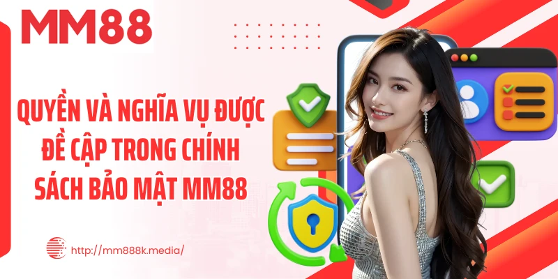 Quyền và nghĩa vụ được đề cập trong chính sách bảo mật MM88