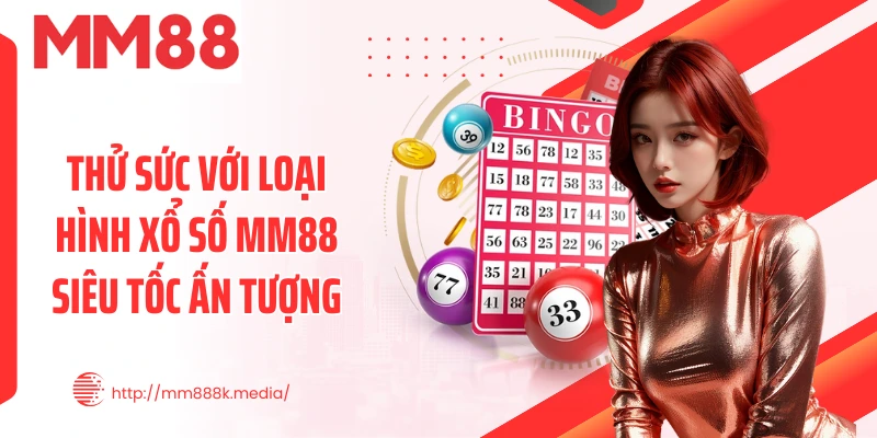 Thử sức với loại hình xổ số MM88 siêu tốc ấn tượng