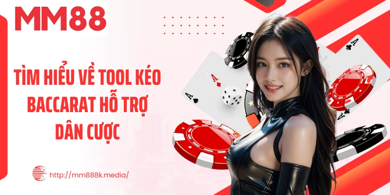 Tìm hiểu về tool kéo Baccarat hỗ trợ dân cược